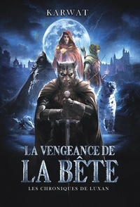 Eric Karwat - La Vengeance de la bête - Les Chroniques de Luxan.