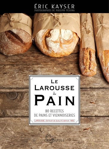 Eric Kayser - Le Larousse du pain - 80 recettes de pains et viennoiseries.