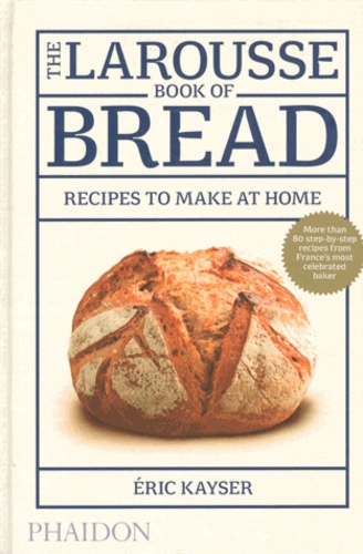 Eric Kayser - The Larousse Book of Bread - Recipes to make at home.