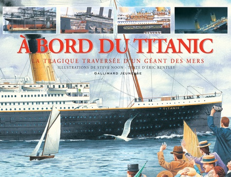 Eric Kentley et Steve Noon - A bord du Titanic - La tragique traversée d'un géant des mers.