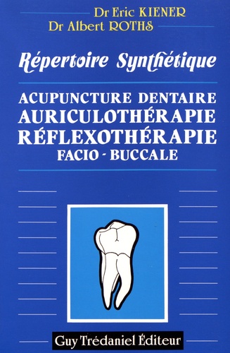 Eric Kiener et Albert Roths - Répertoire synthétique - Acupuncture dentaire, auriculothérapie, réflexothérapie facio-buccale.
