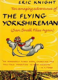 Eric Knight - Sam Small Flies Again: The Amazing adventures of the Flying Yorkshireman.
