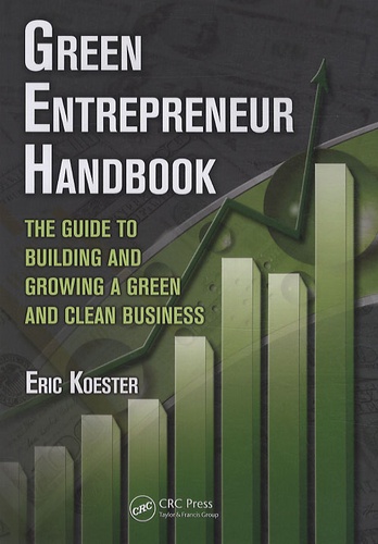 Eric Koester - Green Entrepreneur Handbook : The Guide to Building and Growing a Green and Clean Business.