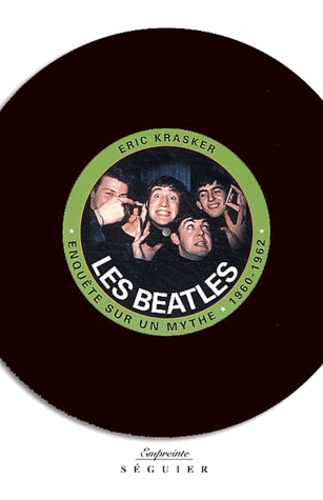 Eric Krasker - Les Beatles : Enquête sur un mythe (1960-1962).