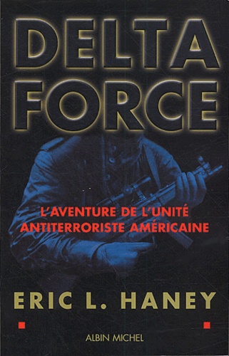 Eric-L Haney - Delta Force. L'Aventure De L'Unite Antiterroriste Americaine.