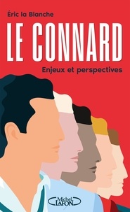 Eric La Blanche - Le connard, enjeux et perspectives - Enquête dur un phénomène de société mal compris et sous-évalué.