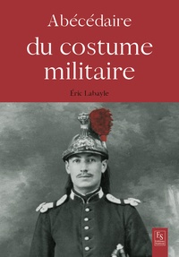 Eric Labayle - Abécédaire du costume militaire.