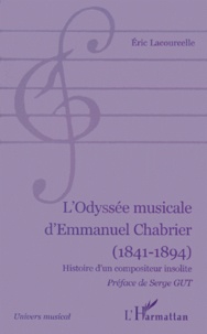 Eric Lacourcelle - L'Odyssee Musicale D'Emmnauel Chabrier (1841-1894). Histoire D'Un Compositeur Insolite.