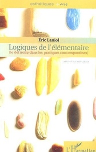 Eric Laniol - Logiques de l'élémentaire - (Le dérisoire dans les pratiques contemporaines).