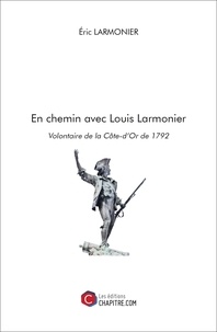 Eric Larmonier - En chemin avec Louis Larmonier, Volontaire de la Côte-d'Or de 1792.