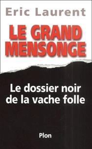 Eric Laurent - Le Grand Mensonge. Le Dossier Noir De La Vache Folle.