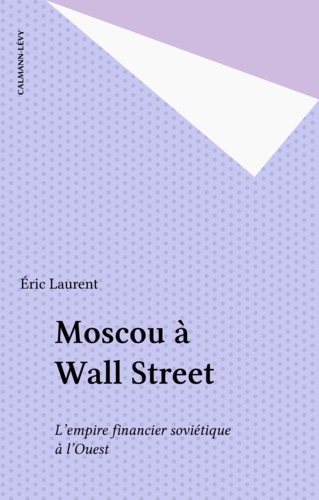 Moscou à Wall Street. L'empire financier soviétique à l'Ouest