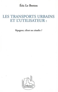 Eric Le Breton - Les Transports Urbains Et L'Utilisateur: Voyageur, Client Ou Citadin?.