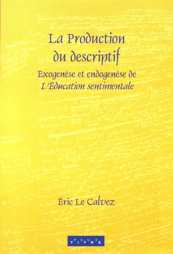 Eric Le Calvez - La production du descriptif - Exogenèse et endogenèse de L'Education sentimentale.
