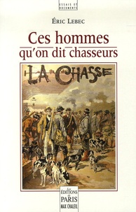 Eric Lebec - Ces hommes qu'on dit chasseurs.