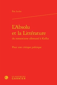 Eric Lecler - L'Absolu et la Littérature du romantisme allemand à Kafka - Pour une critique politique.