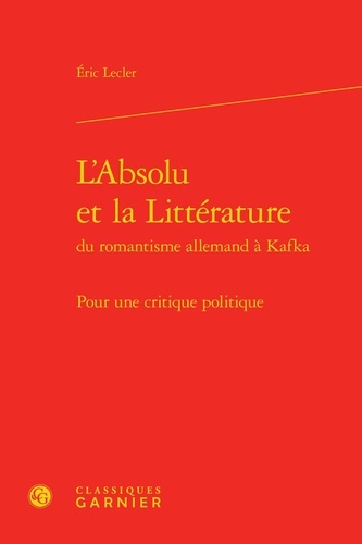 L'Absolu et la Littérature du romantisme allemand à Kafka. Pour une critique politique