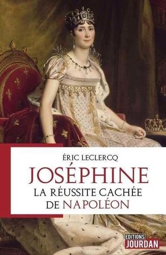 Eric Leclercq - Joséphine - La réussite cachée de Napoléon.