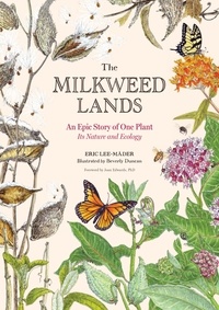 Eric Lee-Mäder et Beverly Duncan - The Milkweed Lands - An Epic Story of One Plant: Its Nature and Ecology.