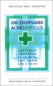 Eric Lefebvre - Dictionnaire Acnedotique. Contenant L'Essentiel De Ce Qu'Il Faut Savoir Sur L'Acne.