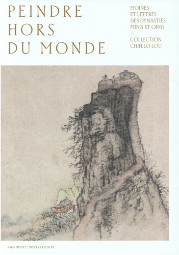 Peindre hors du monde. Moines et lettrés des dynasties Ming et Qing. Collection Chih Lo Lou