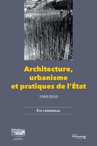 Eric Lengereau et  Comité d'histoire min culture - Architecture, urbanisme et pratiques de l'Etat, 1960-2010 - 1960-2010.