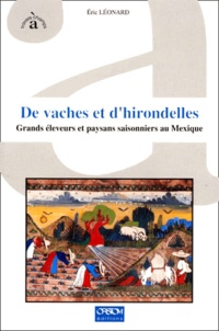 Eric Léonard - De Vaches Et D'Hirondelles. Grands Eleveurs Et Paysans Saisonniers Au Mexique.