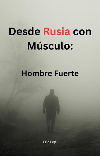  Eric Lep - Desde Rusia con Músculo: Hombre Fuerte.