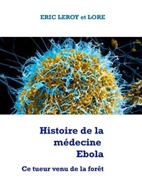 Eric Leroy Lore Loir et Leroy Agency Press - Histoire de la médecine Ebola - Ce tueur venu de la forêt.