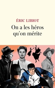 Eric Libiot - On a les héros qu'on mérite.