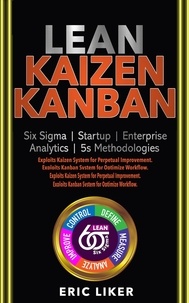  Eric Liker - Lean ● Kaizen ● Kanban: Six Sigma ●  Startup ●  Enterprise ●  Analytics ●  5s Methodologies. Exploits Kaizen System for Perpetual Improvement. Exploits Kanban System for Optimize Workflow..