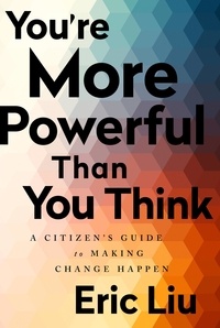 Eric Liu - You're More Powerful than You Think - A Citizen's Guide to Making Change Happen.