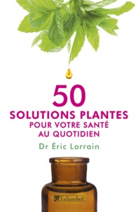 Eric Lorrain - 50 solutions plantes pour votre santé au quotidien.