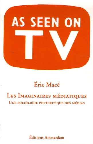 Eric Macé - Les Imaginaires médiatiques - Une sociologie postcritique des médias.