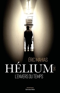 Eric Mahias - Hélium 1 : Hélium - 1. L'envers du temps.