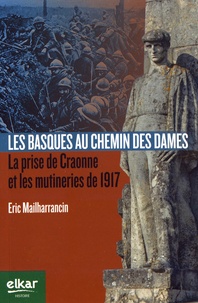 Eric Mailharrancin - Les Basques au Chemin des Dames - La prise de Craonne et les mutineries de 1917.