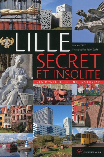Eric Maitrot - Lille secret et insolite.