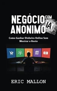 Negócio com IA Anônimo: Como Ganhar Dinheiro Online Sem Mostrar o Rosto