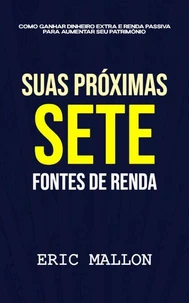 Suas próximas sete fontes de renda: Como ganhar dinheiro extra e renda passiva para aumentar seu patrimônio