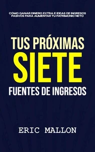 Tus próximas siete fuentes de ingresos: Cómo ganar dinero extra e ideas de ingresos pasivos para aumentar tu patrimonio neto