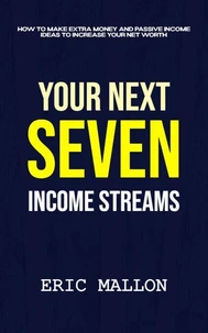 Your Next Seven Income Streams: How to Make Extra Money and Passive Income Ideas to Increase Your Net Worth