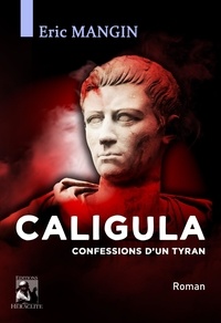 Eric Mangin - Caligula, confessions d'un tyran.