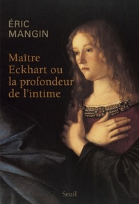 Eric Mangin - Maître Eckhart ou La Profondeur de l'intime.