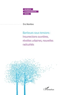 Eric Marlière - Banlieues sous tensions - Insurrections ouvrières, révoltes urbaines, nouvelles radicalités.