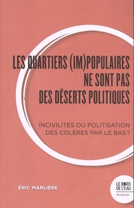 Eric Marlière - Les quartiers (im)populaires ne sont pas des déserts politiques - Incivilités ou politisation des colères par le bas ?.
