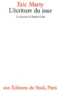 Eric Marty - L'Ecriture Du Jour. Le Journal D'Andre Gide.