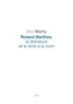 Eric Marty - Roland Barthes, la littérature et le droit à la mort.