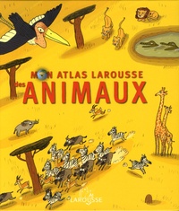 Eric Mathivet et Benjamin Chaud - Mon Atlas Larousse des Animaux.