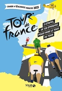 Eric Mathivet et Myriam Thouet - Tour de France. Cahier de vacances adultes 2023 - 21 étapes. Plus de 120 épreuves pour faire le tour du Tour.
