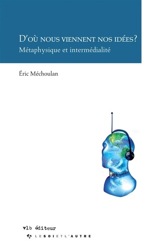 Eric Méchoulan - D'où nous viennent nos idées ? - Métaphysique et intermédialité.